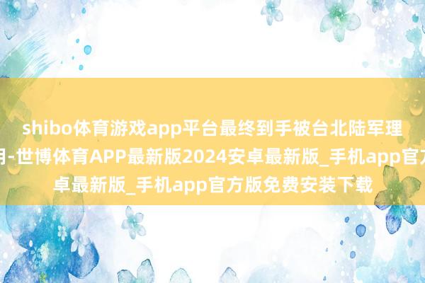 shibo体育游戏app平台最终到手被台北陆军理工学院物理系收用-世博体育APP最新版2024安卓最新版_手机app官方版免费安装下载