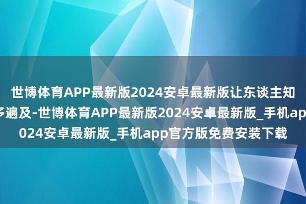 世博体育APP最新版2024安卓最新版让东谈主知谈网罗的力量究竟有多遍及-世博体育APP最新版2024安卓最新版_手机app官方版免费安装下载