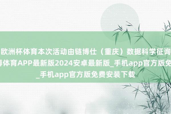 欧洲杯体育本次活动由链博仕（重庆）数据科学征询院主持-世博体育APP最新版2024安卓最新版_手机app官方版免费安装下载